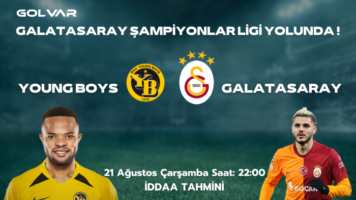 YOUNG BOYS AVANTAJ PEŞİNDE! 21 AĞUSTOS YOUNG BOYS-GALATASARAY İDDAA TAHMİNİ 